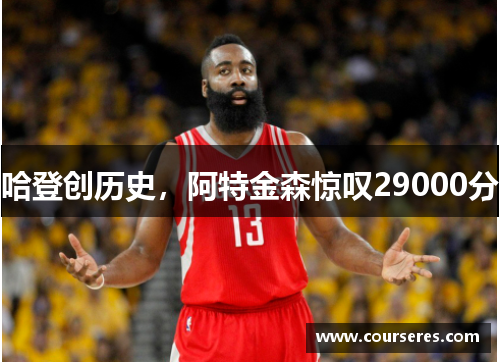 哈登创历史，阿特金森惊叹29000分